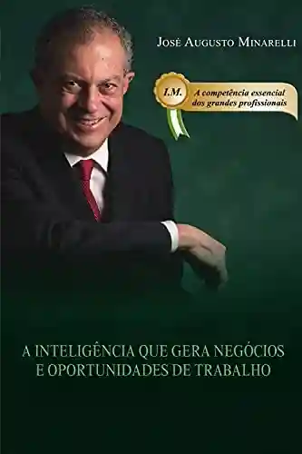 Inteligência Mercadológica: A Inteligência que Gera Negócios e Oportunidades de Trabalho - José Augusto Minarelli