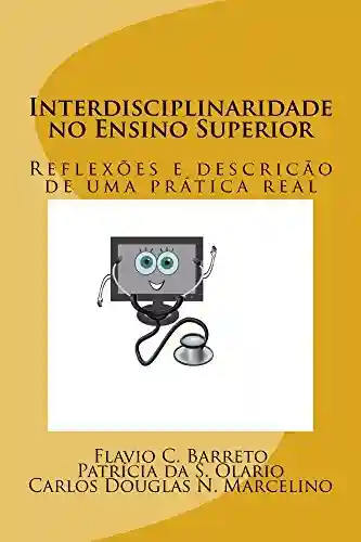 Interdisciplinaridade no Ensino Superior: Reflexoes e descricao de uma pratica real - Flavio Chame Barreto