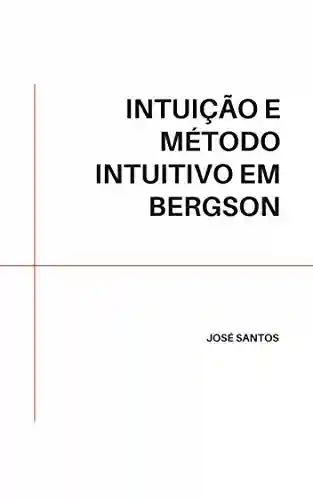 Livro Baixar: INTUIÇÃO E MÉTODO INTUITIVO EM BERGSON