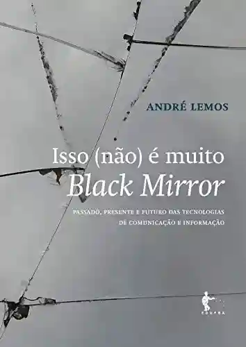 Livro Baixar: Isso (não) é muito Black Mirror: passado, presente e futuro das tecnologias de comunicação e informação