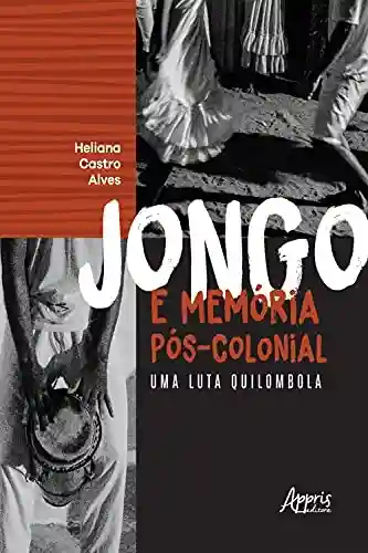 Livro Baixar: Jongo e Memória Pós-Colonial uma Luta Quilombola