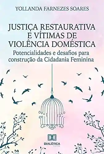 Livro Baixar: Justiça Restaurativa e vítimas de violência doméstica: potencialidades e desafios para construção da Cidadania Feminina