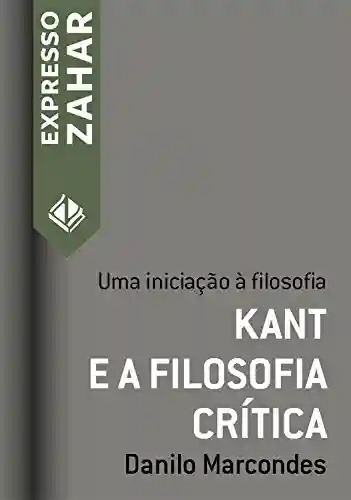 Kant e a filosofia crítica: Uma iniciação à filosofia (Expresso Zahar) - Danilo Marcondes