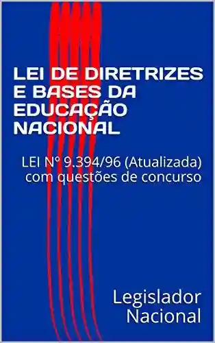 Livro Baixar: LEI DE DIRETRIZES E BASES DA EDUCAÇÃO NACIONAL: LEI Nº 9.394/96 (Atualizada) com questões de concurso