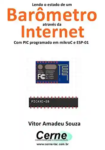 Lendo o estado de um Barômetro através da Internet Com PIC programado em mikroC e ESP-01 - Vitor Amadeu Souza