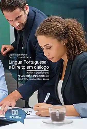 Livro Baixar: Língua Portuguesa e Direito em diálogo: práticas interdisciplinares no Curso Técnico em Administração para a formação integral dos alunos