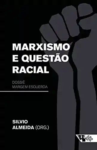 Marxismo e questão racial: Dossiê Margem Esquerda - Silvio Almeida