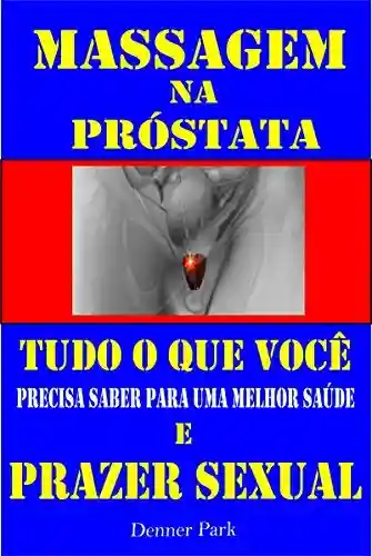 Livro Baixar: Massagem na Próstata Tudo que Você Precisa Saber para uma Melhor Saúde e Prazer Sexual: Aprenda a ter Orgasmos Poderosos na hora do Sexo