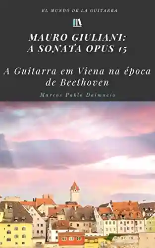 Livro Baixar: Mauro Giuliani: a sonata opus 15: A guitarra na Viena de Beethoven