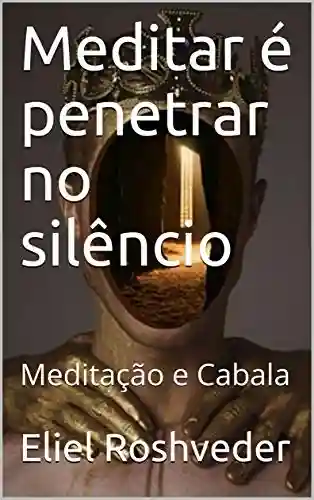 Livro Baixar: Meditar é penetrar no silêncio: Meditação e Cabala (Série Meditação Livro 9)