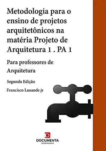 Livro Baixar: METODOLOGIA PARA O ENSINO DE PROJETOS ARQUITETÔNICOS NA MATÉRIA PROJETO DE ARQUITETURA 1 (PA1): Para professores de Arquitetura