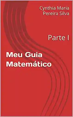 Meu Guia Matemático : Parte I - Cynthia Maria Pereira Silva