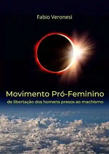 Livro Baixar: Movimento Pró-Feminiino: de libertação dos homens presos ao machismo (MEN – Machismo Entre Nós Livro 2)