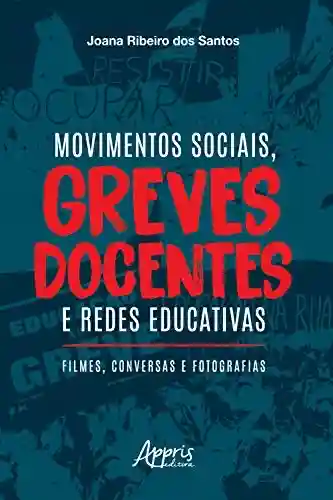 Movimentos Sociais, Greves Docentes e Redes Educativas: Filmes, Conversas e Fotografias - Joana Ribeiro dos Santos