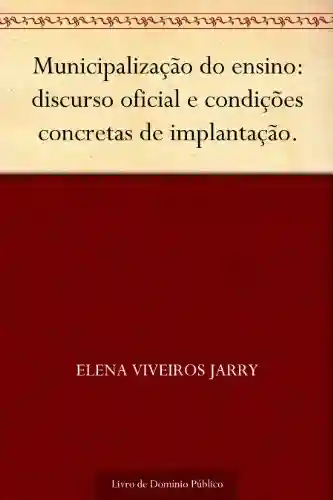 Municipalização do ensino: discurso oficial e condições concretas de implantação. - Elena Viveiros Jarry