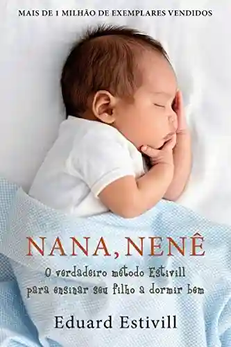 Nana, nenê: O verdadeiro método Estivill para ensinar seu filho a dormir bem - Eduard Estivill