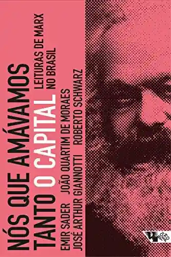 Livro Baixar: Nós que amávamos tanto O capital: Leituras de Marx no Brasil