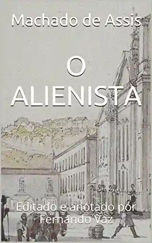 O ALIENISTA: Editado e anotado por Fernando Vaz - Machado de Assis