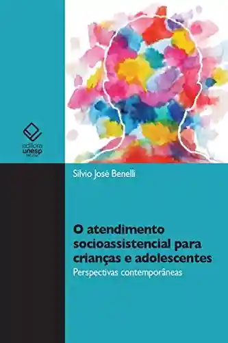 O atendimento socioassistencial para crianças e adolescentes - Silvio Jose Benelli
