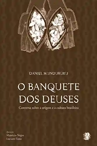 Livro Baixar: O banquete dos deuses: Conversa sobre a origem e a cultura brasileira (Daniel Munduruku)