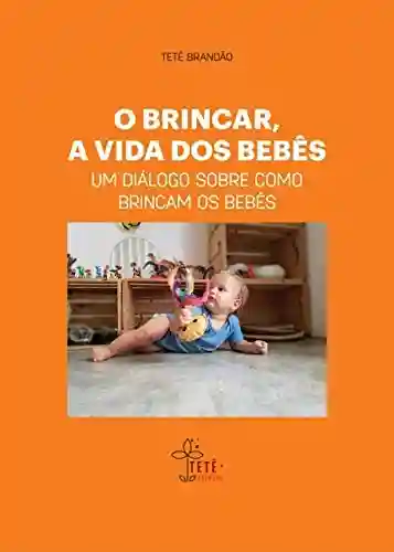 Livro Baixar: O brincar, a vida dos bebês: Um diálogo sobre como brincam os bebês