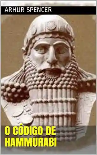 O Código de Hammurabi - Arthur Spencer