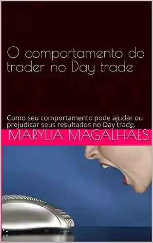 Livro Baixar: O comportamento do trader no Day trade: Como seu comportamento pode ajudar ou prejudicar seus resultados no Day trade.