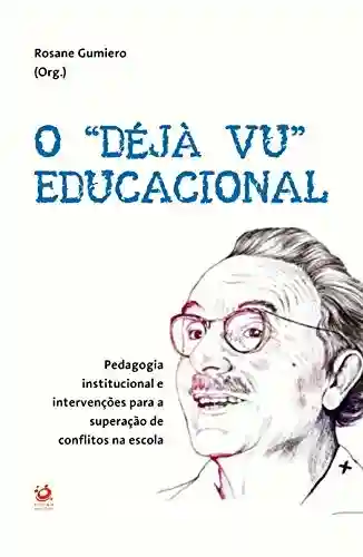 Livro Baixar: O “DÉJÀ VU” EDUCACIONAL: Pedagogia institucional e intervenções para a superação de conflitos na escola