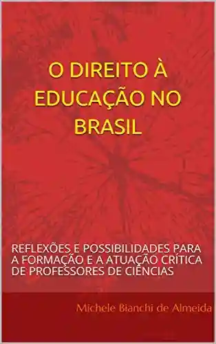Livro Baixar: O DIREITO À EDUCAÇÃO NO BRASIL: REFLEXÕES E POSSIBILIDADES PARA A FORMAÇÃO E A ATUAÇÃO CRÍTICA DE PROFESSORES DE CIÊNCIAS