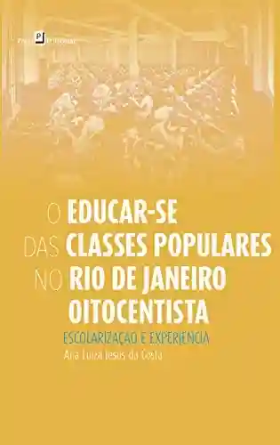 Livro Baixar: O Educar-se das Classes Populares no Rio de Janeiro Oitocentista: Escolarização e Experiência