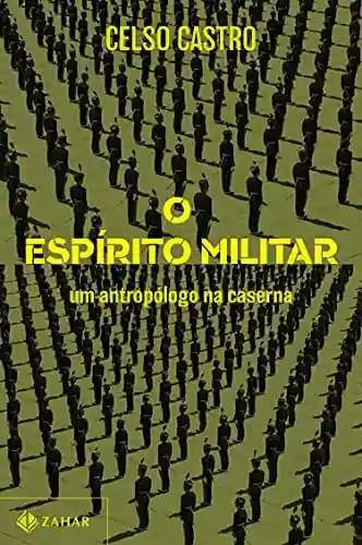 O espírito militar: Um antropólogo na caserna - Celso Castro