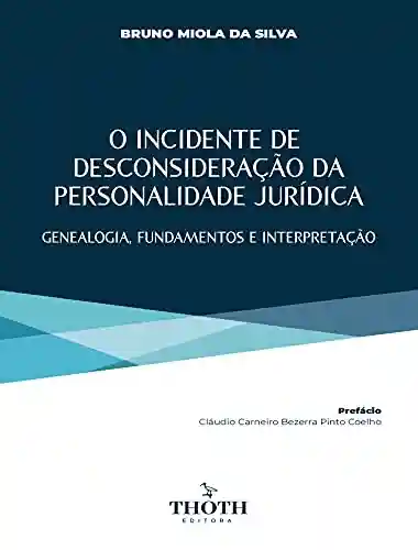 Livro Baixar: O Incidente de Desconsideração da Personalidade Jurídica:: Genealogia, Fundamentos e Interpretação