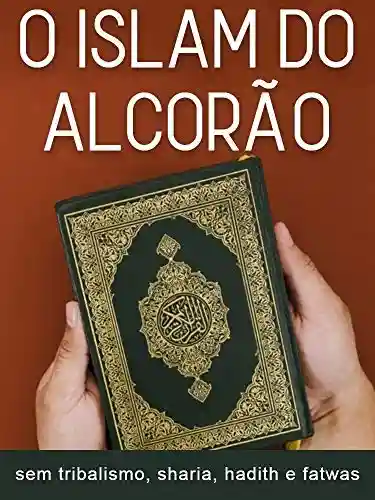 Livro Baixar: O Islam do Alcorão: A mensagem de Allah sem tribalismo, sharia, hadith, fatwas e tradições humanas