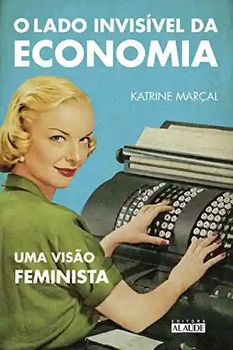 Livro Baixar: O lado invisível da economia: Uma visão feminista