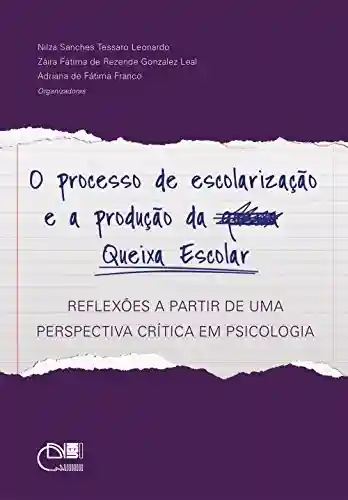 Livro Baixar: O processo de escolarização e a produção da queixa escolar: reflexões a partir de uma perspectiva critica em psicologia