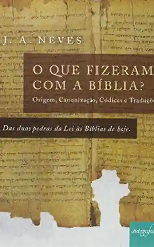 Livro Baixar: O que fizeram com a Bíblia?: Das Duas Pedras da Lei às Bíblias de Hoje