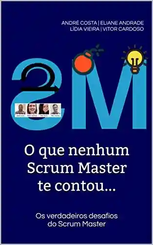Livro Baixar: O que nenhum Scrum Master te contou…: Os verdadeiros desafios do Scrum Master