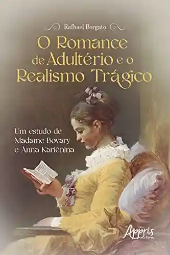 Livro Baixar: O Romance de Adultério e o Realismo Trágico: Um Estudo de Madame Bovary e Anna Kariênina