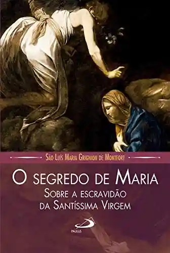 O segredo de Maria sobre a escravidão da Santíssima Virgem (Leituras Marianas) - São Luís Maria Grignion de Montfort
