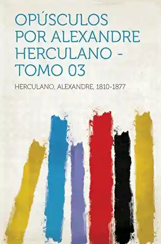 Livro Baixar: Opúsculos por Alexandre Herculano – Tomo 03