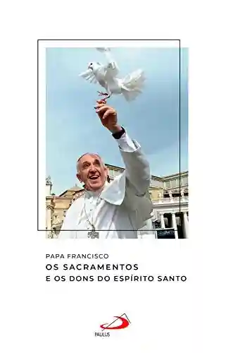 Livro Baixar: Os Sacramentos e os Dons do Espírito Santo (Catequeses do Papa Francisco)
