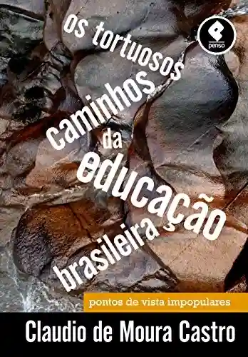 Livro Baixar: Os Tortuosos Caminhos da Educação Brasileira: Pontos de Vista Impopulares