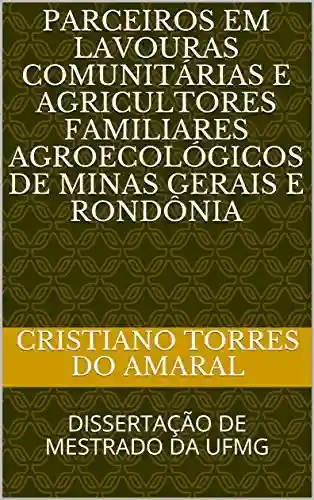 PARCEIROS EM LAVOURAS COMUNITÁRIAS E AGRICULTORES FAMILIARES AGROECOLÓGICOS DE MINAS GERAIS E RONDÔNIA - CRISTIANO TORRES DO AMARAL