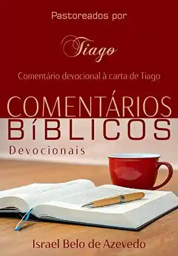 Livro Baixar: Pastoreados por Tiago: Comentário devocional à carta de Tiago. (Comentários Bíblicos Devocionais Livro 1)