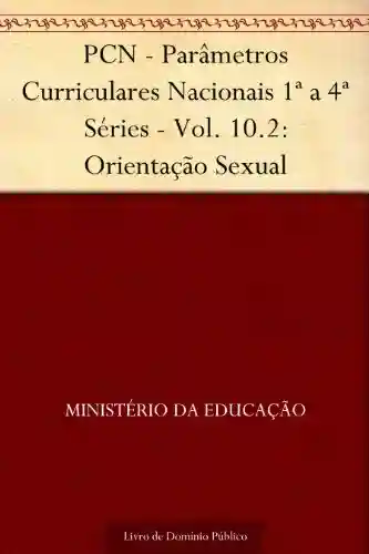 Livro Baixar: PCN – Parâmetros Curriculares Nacionais 1ª a 4ª Séries – Vol. 10.2: Orientação Sexual