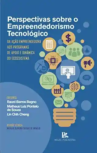 Perspectivas sobre o empreendedorismo tecnológico: da ação empreendedora aos programas de apoio e dinâmica do ecossistema - Raoni Barros Bagno