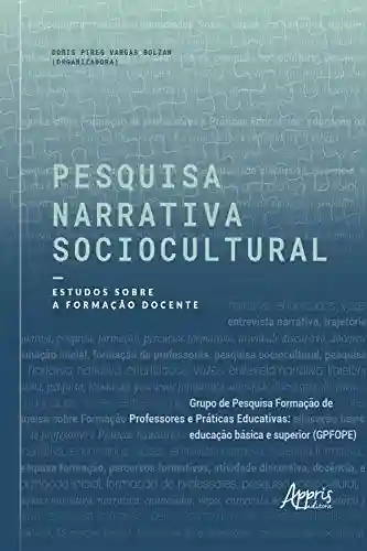 Pesquisa Narrativa Sociocultural: Estudos sobre a Formação Docente - Doris Pires Vargas Bolzan