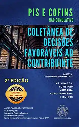 Livro Baixar: Pis E Cofins Não Cumulativo – Coletânea De Decisões Favoráveis Ao Contribuinte – 2ª Edição.