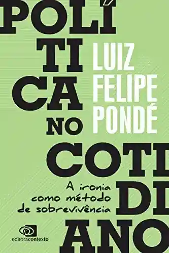 Política no cotidiano: a ironia como método de sobrevivência - Luiz Felipe Pondé