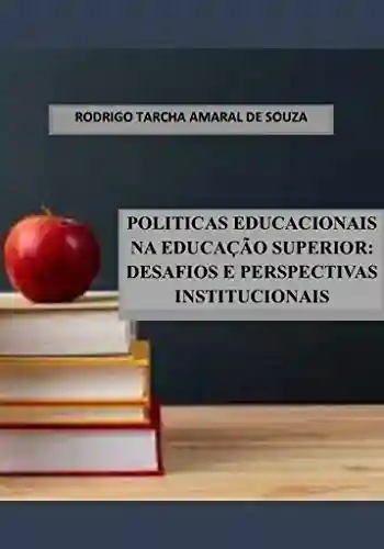 POLITICAS EDUCACIONAIS NA EDUCAÇÃO SUPERIOR: DESAFIOS E PERSPECTIVAS INSTITUCIONAIS - Rodrigo Tarcha Amaral de Souza